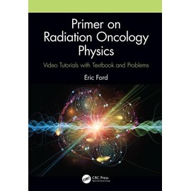 Primer on Radiation Oncology Physics: Video Tutorials with Textbook and Problems
