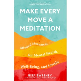 Make Every Move a Meditation: Mindful Movement for Mental Health, Well-Being, and Insight