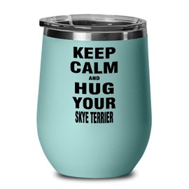 Skye Terrier Wine Glass Dog Keep Calm and Hug Your Skye Terrier Best Inspirational Gifts and Sarcasm For Daughter,aq1112