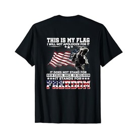 This It My Flag I Will Not Apologize It Stands For Freedom T-Shirt