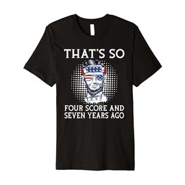 Thats so four score and seven years ago funny History Premium T-Shirt