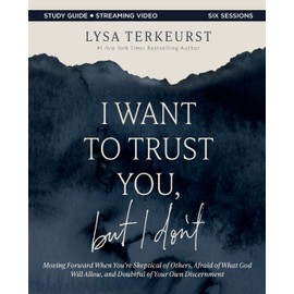 I Want to Trust You, but I Don't Bible Study Guide plus Streaming Video: Moving Forward When You’re Skeptical of Others, Afraid of What God Will Allow, and Doubtful of Your Own Discernment