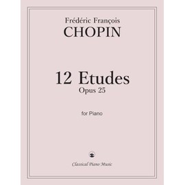 12 Etudes, Opus 25 for Piano - Frédéric François CHOPIN - Classical Piano Music: Master the brilliance of Romantic artistry • Complete collection of ... advanced pianists and classical music lovers