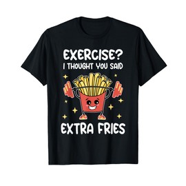 Exercise I Thought You Said Extra Fries - Fitness And Fries T-Shirt