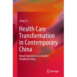 Health Care Transformation in Contemporary China: Moral Experience in a Socialist Neoliberal Polity