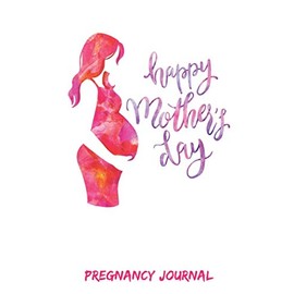 HAPPY MOTHER'S DAY - PREGNANCY JOURNAL: A Cute Pregnancy journal - Perfect Memory Book To Capture Your key moments during your Journey To Motherhood - Funny Gift for a mom to be