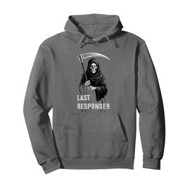 Sarcastic First LAST RESPONDER Grim Reaper EMT EMS Dispatch Pullover Hoodie