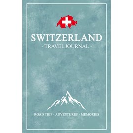 Switzerland Road Trip Travel Journal: Swiss Travel Diary / Motorhome Road Trip Gift and Souvenir / Switzerland Camping, Hiking, Walking / Expenses Log / Vacation Essentials