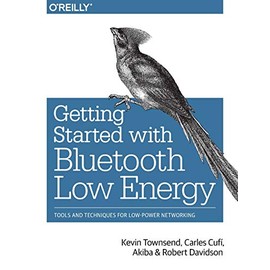 Getting Started with Bluetooth Low Energy: Tools and Techniques for Low-Power Networking