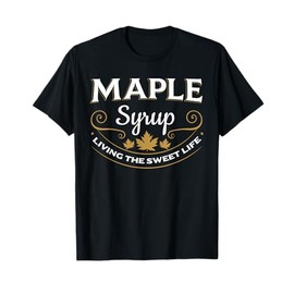 Maple Syrup Living The Sweet Life Canada Breakfast T-Shirt