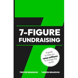 7-Figure Fundraising: A guide to help you raise millions to change the world
