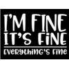 I’m Fine It’s Fine Everything’s Fine Vinyl Decal | White
