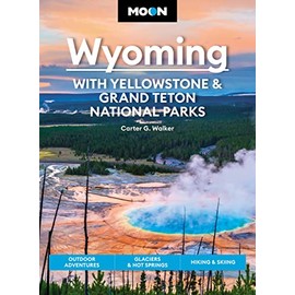 Moon Wyoming: With Yellowstone & Grand Teton National Parks: Outdoor Adventures, Glaciers & Hot Springs, Hiking & Skiing