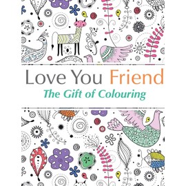 Love You Friend: The Gift Of Colouring: The perfect anti-stress colouring book for friends