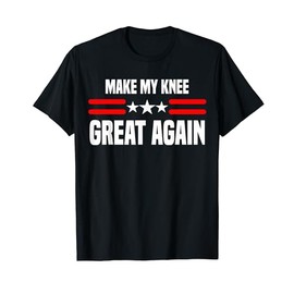 Make My Knee Great Again, Funny Knee Injury Recovery T-Shirt
