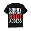 Sorry I Don't Have Root Access Programmer Developer - T-Shirt