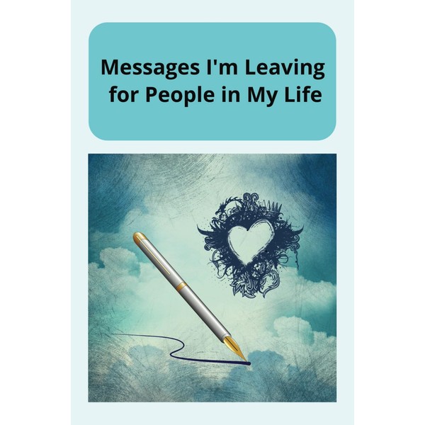 Messages I'm Leaving for People in My Life: A journal