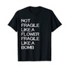 Not Fragile Like A Flower Fragile Like A Bomb T-Shirt