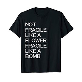Not Fragile Like A Flower Fragile Like A Bomb T-Shirt