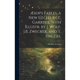Æsop's Fables, a New Ed., Ed. by E. Garrett, With Illustr. by J. Wolf, J.B. Zwecker, and T. Dalziel