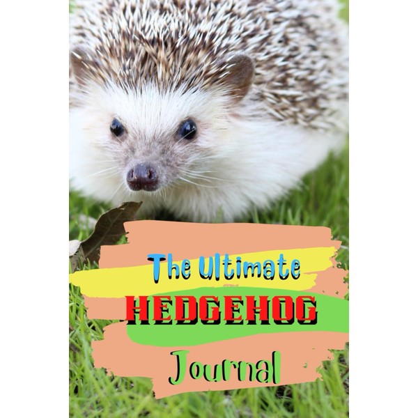 The Ultimate Hedgehog Journal: Routine Pets Care Log Book Daily
