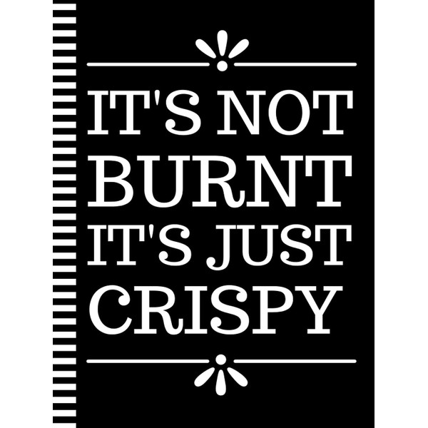 It's Not Burnt It's Just Crispy: 8.5x11 Extra Large Blank