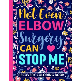 Not Even Elbow Surgery Can Stop Me Recovery Coloring Book: Funny Broken Arm Injury Recovery Gifts for Women and Teens (30 Uplifting Quotes) After ... (8.5 x 11) Get Well Support Gift for Patients