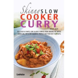 The Skinny Slow Cooker Curry Recipe Book: Delicious & Simple Low Calorie Curries From Around The World Under 200, 300 & 400 Calories. Perfect For Your Diet Fast Days.