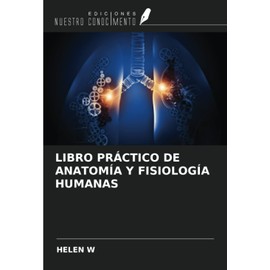 LIBRO PRÁCTICO DE ANATOMÍA Y FISIOLOGÍA HUMANAS (Spanish Edition)