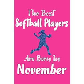The Best Softball Players Are Born In November Journal: Softball Player Gifts for Girls, Funny Softball Notebook, Birthday Gift for Softball Players