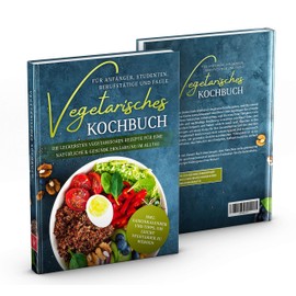 Vegetarisches Kochbuch für Anfänger, Studenten, Berufstätige und Faule: Die leckersten vegetarischen Rezepte für eine natürliche & gesunde Ernährung im Alltag