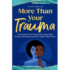 More Than Your Trauma: A Personal Growth Journey for Young Black Women, Restoring Your Inner Child & Inner Peace