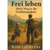 Frei leben - Mein Weg in die Unabhängigkeit