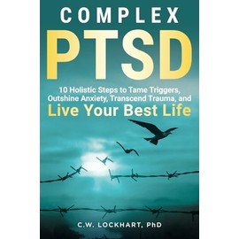Complex PTSD: 10 Holistic Steps to Tame Triggers, Outshine Anxiety, Transcend Trauma, and Live Your Best Life (Outshine Trauma)
