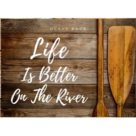Life Is Better On The River Guest Book: Guest Book For Vacation Home, Airbnb Guest Book, Guest Registry Book, Lake House Rental Visitors, Guest Sign In Book For Vacation Rental