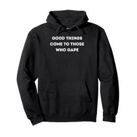 Good things come to those who gape Pullover Hoodie