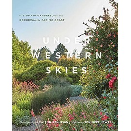 Under Western Skies: Visionary Gardens from the Rocky Mountains to the Pacific Coast