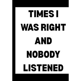 Times I Was Right and Nobody Listened: Funny Office Notebook for Sarcastic Coworkers, Bosses, and Employees | 6x9 Blank Lined Journal