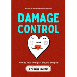 Damage Control: How to heal from past trauma and pain