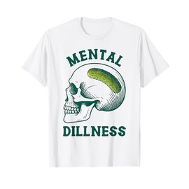 Pickle Lover Pickle Skull Pickle Queen Mental A Dillness T-Shirt