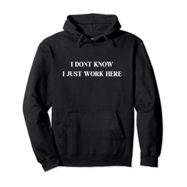I Don't Know I Just Work Here, Funny, Jokes, Sarcastic Pullover Hoodie