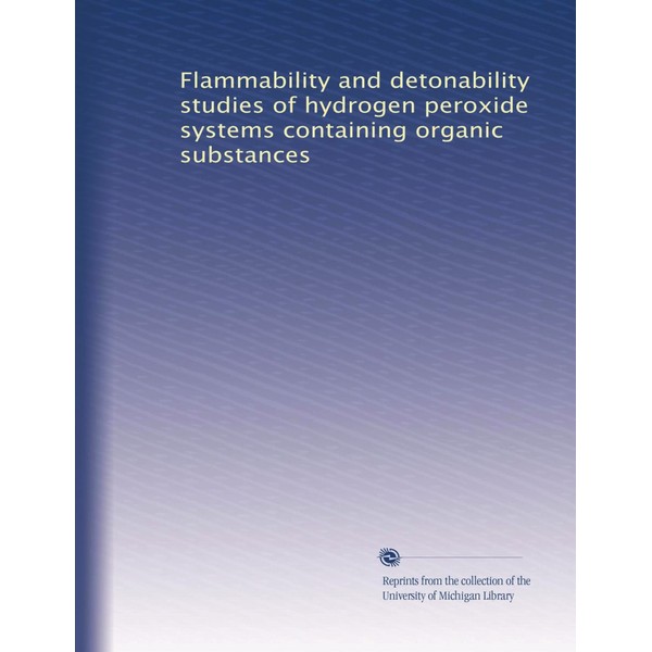 Flammability and detonability studies of hydrogen peroxide systems containing organic
