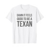 Damn It Feels Good to be a TEXAN T-Shirt