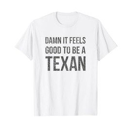 Damn It Feels Good to be a TEXAN T-Shirt