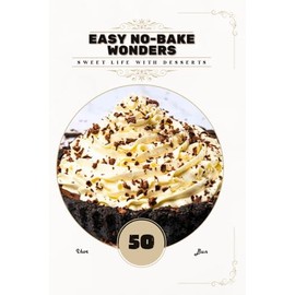 Easy No-Bake Wonders: Sweet life with desserts