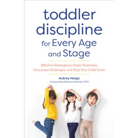 Toddler Discipline for Every Age and Stage: Effective Strategies to Tame Tantrums, Overcome Challenges, and Help Your Child Grow