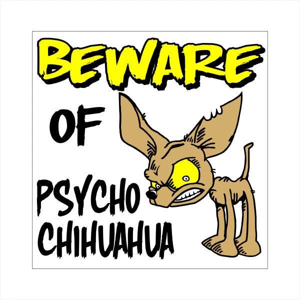 Psycho CHIHUAHUA Beware of Dog CAUTION FUN! Sign 12"x12