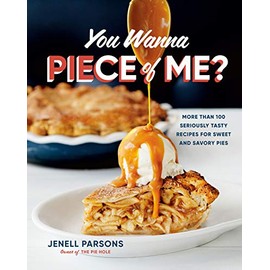 You Wanna Piece of Me?: More than 100 Seriously Tasty Recipes for Sweet and Savory Pies