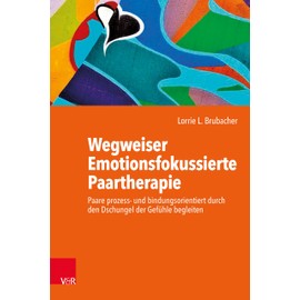 Wegweiser Emotionsfokussierte Paartherapie: Paare prozess- und bindungsorientiert durch den Dschungel der Gefühle begleiten