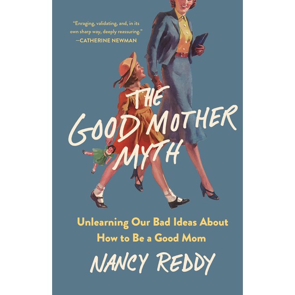 The Good Mother Myth: Unlearning Our Bad Ideas About How